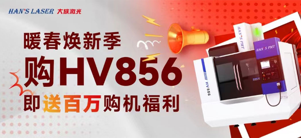 暖春焕新季丨大族机床百万焕新幸运礼、豪华购机礼等你来领！